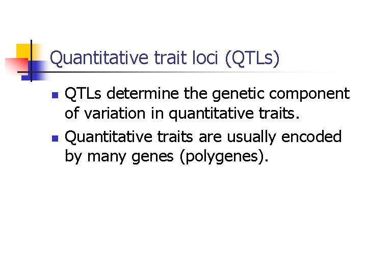 Quantitative trait loci (QTLs) n n QTLs determine the genetic component of variation in