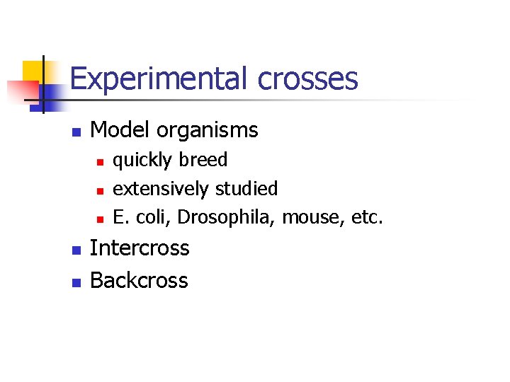 Experimental crosses n Model organisms n n n quickly breed extensively studied E. coli,
