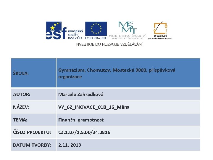 ŠKOLA: Gymnázium, Chomutov, Mostecká 3000, příspěvková organizace AUTOR: Marcela Zahrádková NÁZEV: VY_62_INOVACE_01 B_16_Měna TEMA: