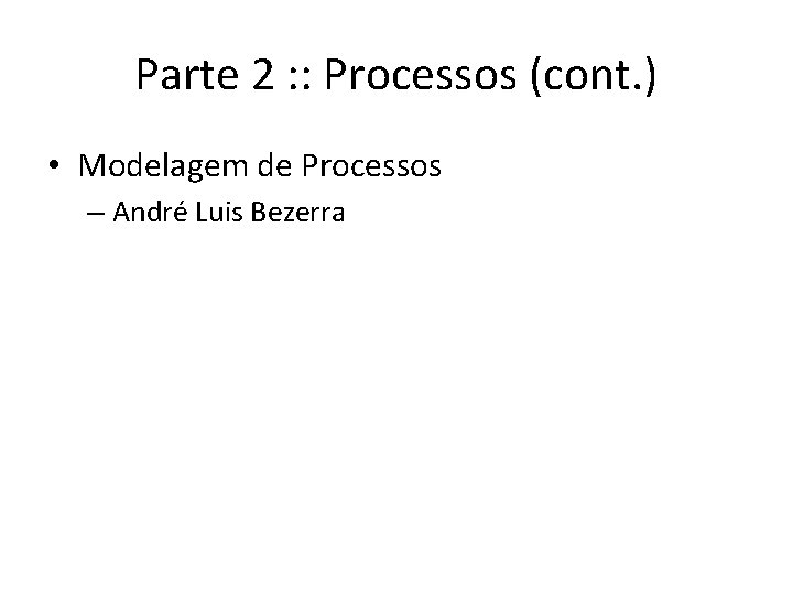 Parte 2 : : Processos (cont. ) • Modelagem de Processos – André Luis