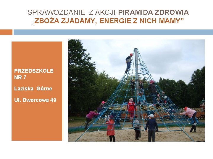 SPRAWOZDANIE Z AKCJI-PIRAMIDA ZDROWIA „ZBOŻA ZJADAMY, ENERGIE Z NICH MAMY” PRZEDSZKOLE NR 7 Łaziska