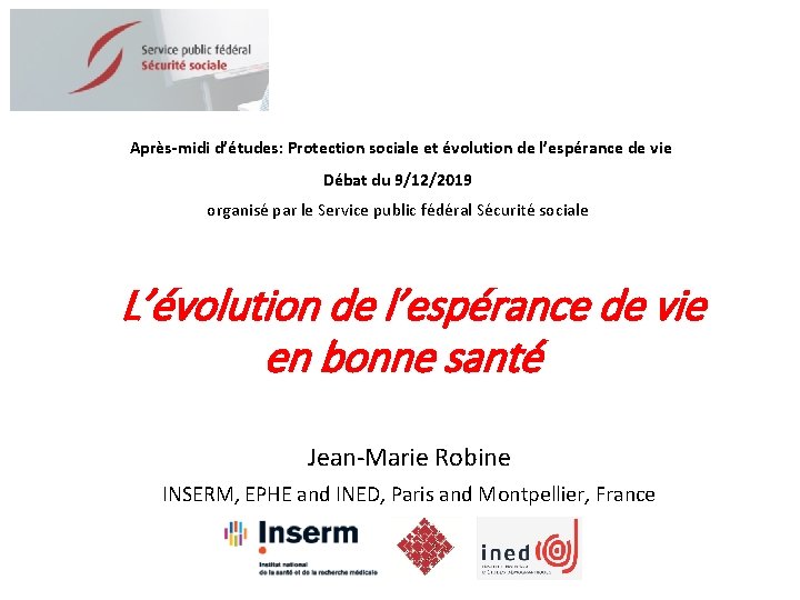 Après-midi d’études: Protection sociale et évolution de l’espérance de vie Débat du 9/12/2019 Après-midi d’études: Protection sociale et évolution de l’espérance de vie Débat du 9/12/2019