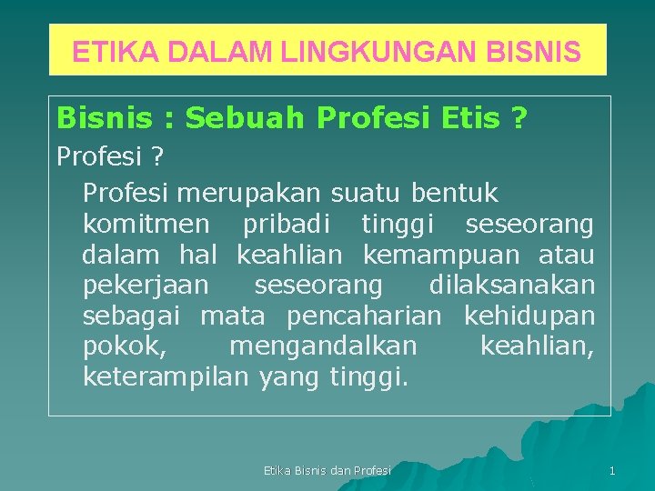 ETIKA DALAM LINGKUNGAN BISNIS Bisnis : Sebuah Profesi Etis ? Profesi merupakan suatu bentuk