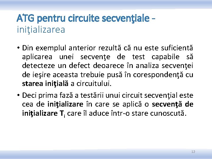 ATG pentru circuite secvenţiale iniţializarea • Din exemplul anterior rezultă că nu este suficientă ATG pentru circuite secvenţiale iniţializarea • Din exemplul anterior rezultă că nu este suficientă