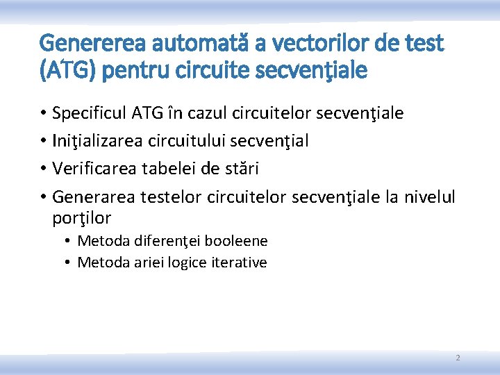 Genererea automată a vectorilor de test (ATG) pentru circuite secvenţiale • Specificul ATG în Genererea automată a vectorilor de test (ATG) pentru circuite secvenţiale • Specificul ATG în