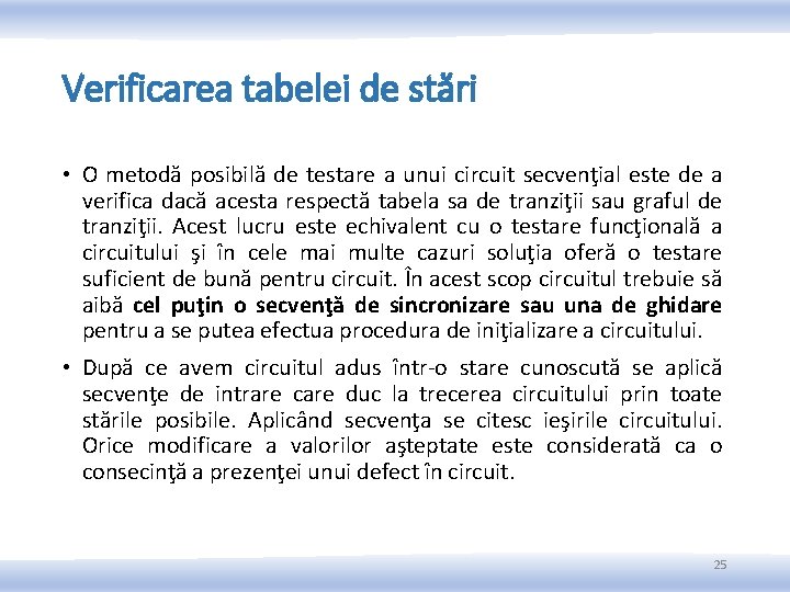 Verificarea tabelei de stări • O metodă posibilă de testare a unui circuit secvenţial Verificarea tabelei de stări • O metodă posibilă de testare a unui circuit secvenţial