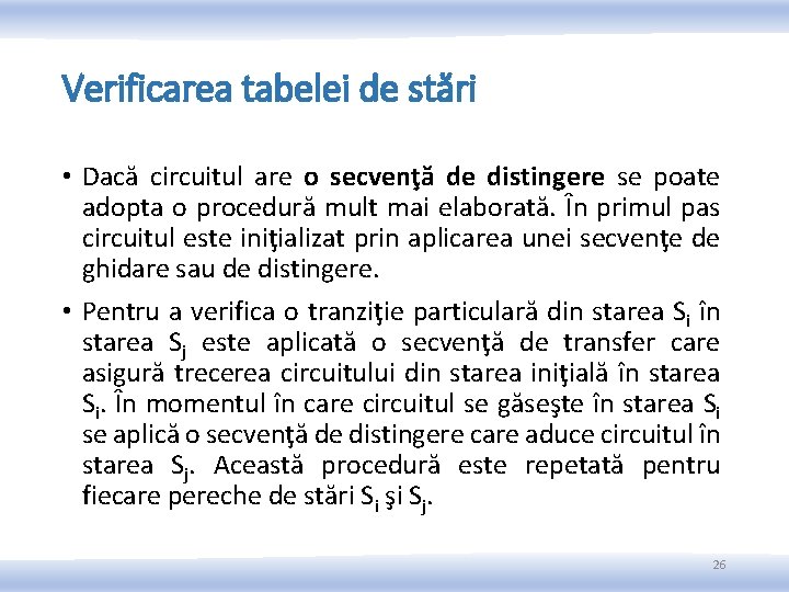 Verificarea tabelei de stări • Dacă circuitul are o secvenţă de distingere se poate Verificarea tabelei de stări • Dacă circuitul are o secvenţă de distingere se poate