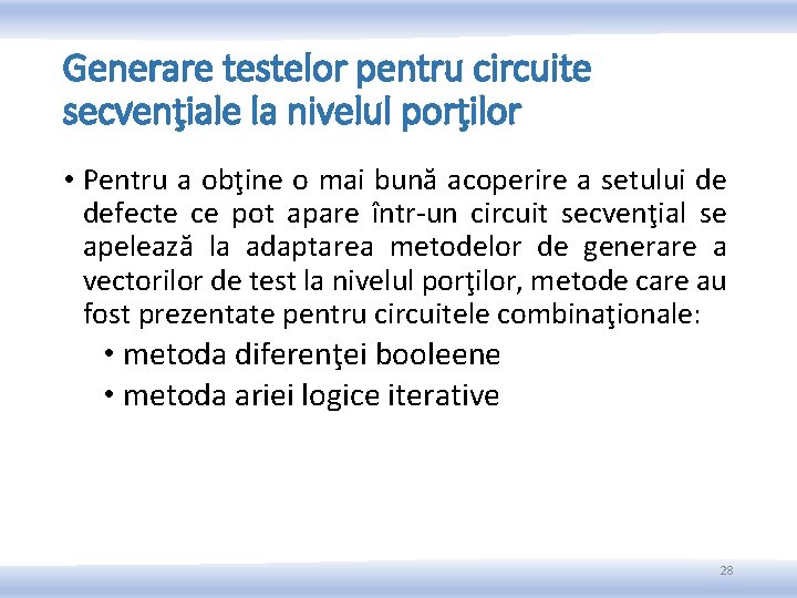 Generare testelor pentru circuite secvenţiale la nivelul porţilor • Pentru a obţine o mai Generare testelor pentru circuite secvenţiale la nivelul porţilor • Pentru a obţine o mai