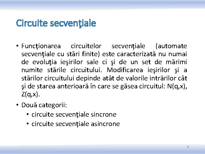 Circuite secvenţiale • Funcţionarea circuitelor secvenţiale (automate secvenţiale cu stări finite) este caracterizată nu Circuite secvenţiale • Funcţionarea circuitelor secvenţiale (automate secvenţiale cu stări finite) este caracterizată nu