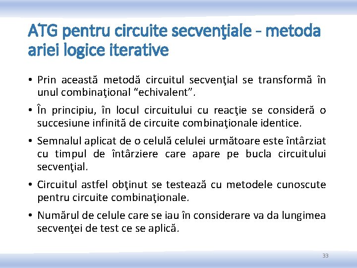 ATG pentru circuite secvenţiale - metoda ariei logice iterative • Prin această metodă circuitul ATG pentru circuite secvenţiale - metoda ariei logice iterative • Prin această metodă circuitul