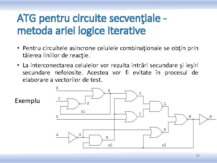 ATG pentru circuite secvenţiale metoda ariei logice iterative • Pentru circuitele asincrone celulele combinaţionale ATG pentru circuite secvenţiale metoda ariei logice iterative • Pentru circuitele asincrone celulele combinaţionale