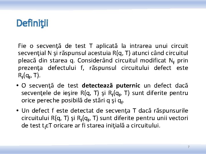 Definiţii Fie o secvenţă de test T aplicată la intrarea unui circuit secvenţial N Definiţii Fie o secvenţă de test T aplicată la intrarea unui circuit secvenţial N