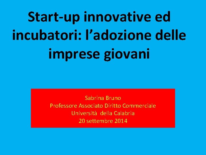 Start-up innovative ed incubatori: l’adozione delle imprese giovani Sabrina Bruno Professore Associato Diritto Commerciale