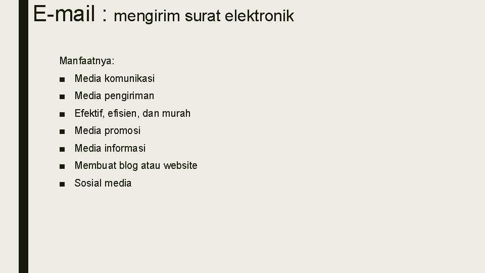 E-mail : mengirim surat elektronik Manfaatnya: ■ Media komunikasi ■ Media pengiriman ■ Efektif,