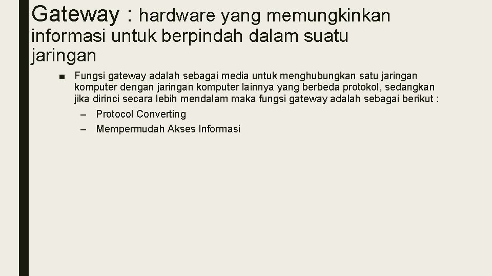 Gateway : hardware yang memungkinkan informasi untuk berpindah dalam suatu jaringan ■ Fungsi gateway