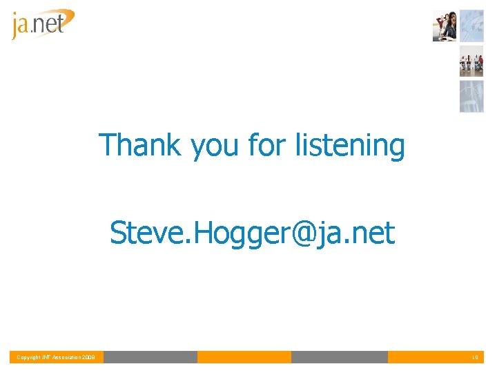 Thank you for listening Steve. Hogger@ja. net Copyright JNT Association 2008 10 