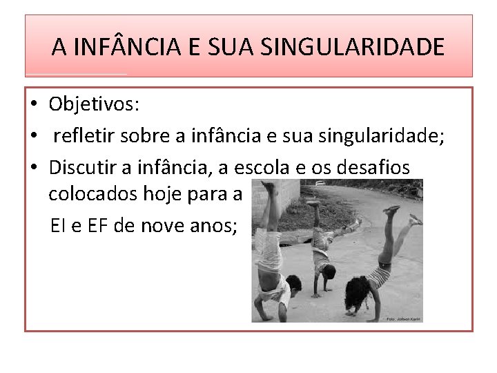 A INF NCIA E SUA SINGULARIDADE • Objetivos: • refletir sobre a infância e A INF NCIA E SUA SINGULARIDADE • Objetivos: • refletir sobre a infância e