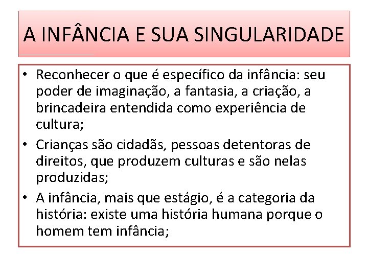 A INF NCIA E SUA SINGULARIDADE • Reconhecer o que é específico da infância: A INF NCIA E SUA SINGULARIDADE • Reconhecer o que é específico da infância: