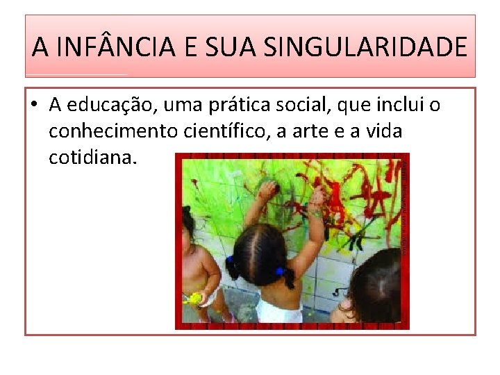 A INF NCIA E SUA SINGULARIDADE • A educação, uma prática social, que inclui A INF NCIA E SUA SINGULARIDADE • A educação, uma prática social, que inclui