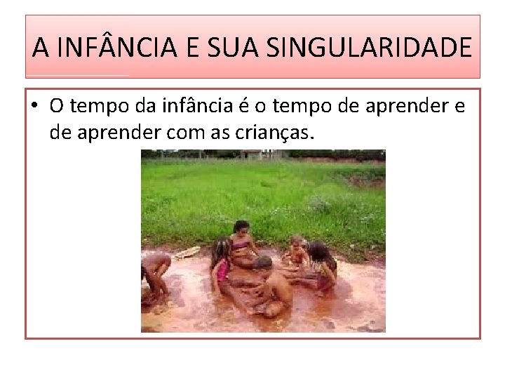 A INF NCIA E SUA SINGULARIDADE • O tempo da infância é o tempo A INF NCIA E SUA SINGULARIDADE • O tempo da infância é o tempo