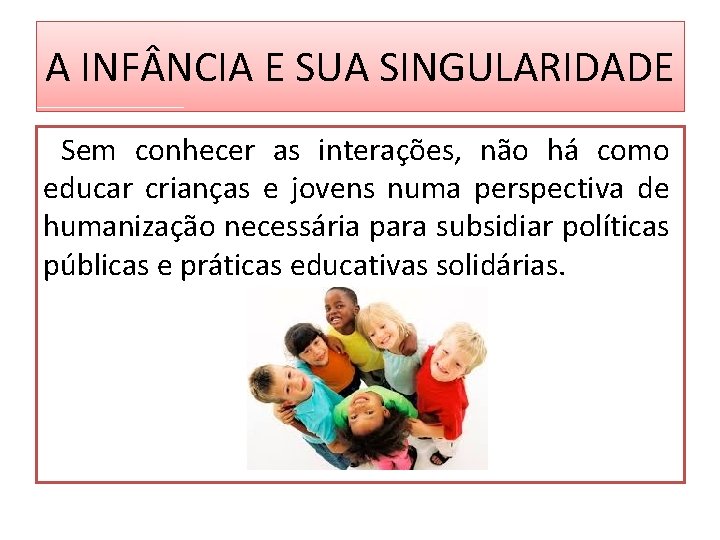 A INF NCIA E SUA SINGULARIDADE Sem conhecer as interações, não há como educar A INF NCIA E SUA SINGULARIDADE Sem conhecer as interações, não há como educar