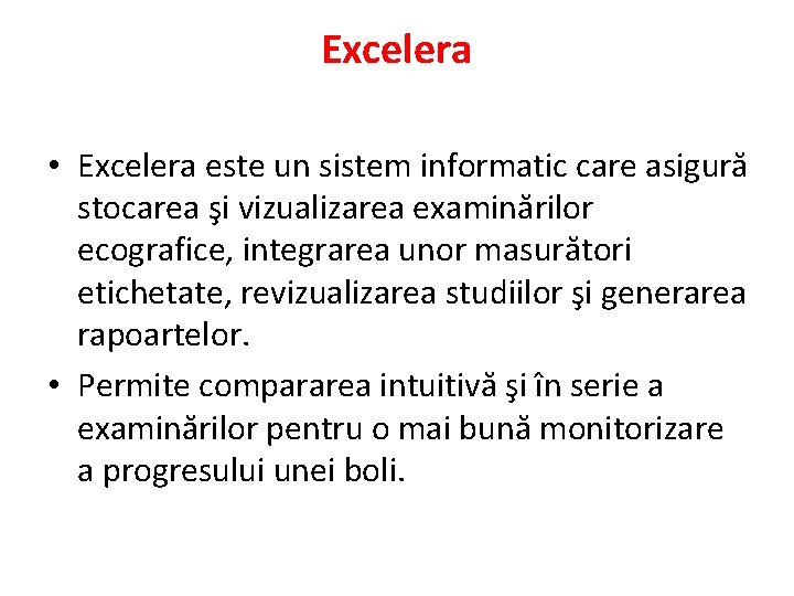 Excelera • Excelera este un sistem informatic care asigură stocarea şi vizualizarea examinărilor ecografice,