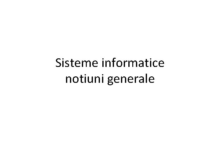 Sisteme informatice notiuni generale 