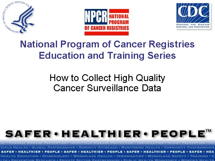 National Program of Cancer Registries Education and Training Series How to Collect High Quality National Program of Cancer Registries Education and Training Series How to Collect High Quality