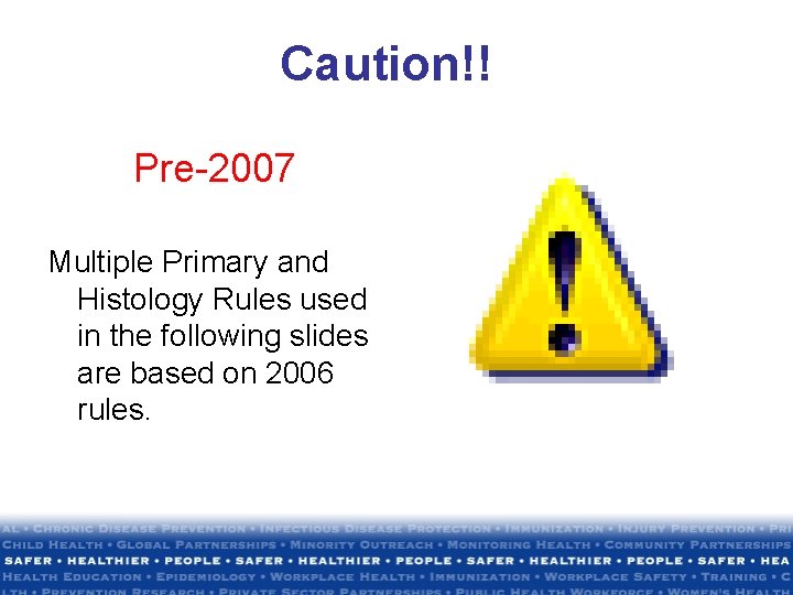 Caution!! Pre-2007 Multiple Primary and Histology Rules used in the following slides are based Caution!! Pre-2007 Multiple Primary and Histology Rules used in the following slides are based