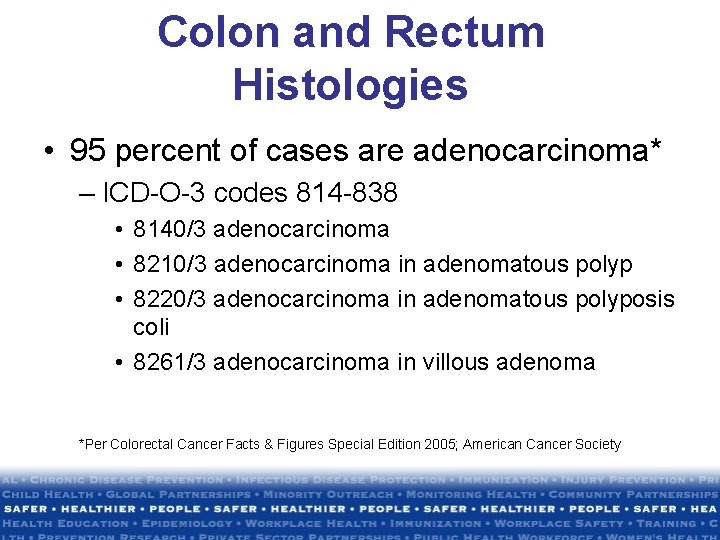 Colon and Rectum Histologies • 95 percent of cases are adenocarcinoma* – ICD-O-3 codes Colon and Rectum Histologies • 95 percent of cases are adenocarcinoma* – ICD-O-3 codes