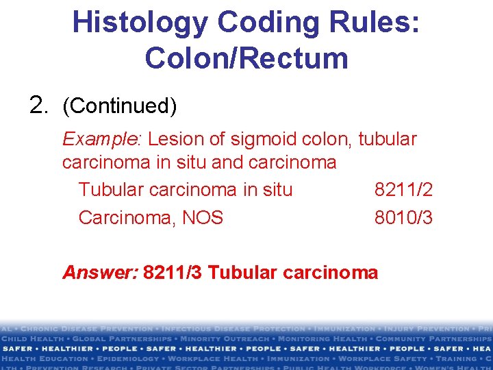 Histology Coding Rules: Colon/Rectum 2. (Continued) Example: Lesion of sigmoid colon, tubular carcinoma in Histology Coding Rules: Colon/Rectum 2. (Continued) Example: Lesion of sigmoid colon, tubular carcinoma in