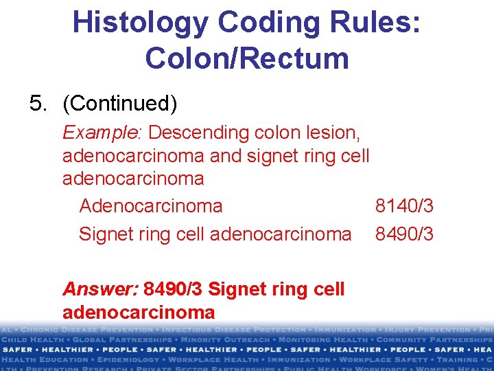 Histology Coding Rules: Colon/Rectum 5. (Continued) Example: Descending colon lesion, adenocarcinoma and signet ring Histology Coding Rules: Colon/Rectum 5. (Continued) Example: Descending colon lesion, adenocarcinoma and signet ring