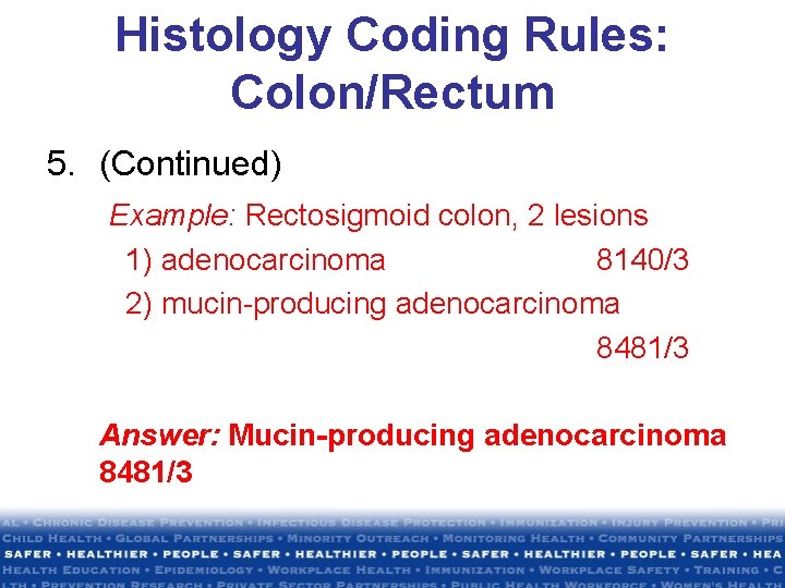 Histology Coding Rules: Colon/Rectum 5. (Continued) Example: Rectosigmoid colon, 2 lesions 1) adenocarcinoma 8140/3 Histology Coding Rules: Colon/Rectum 5. (Continued) Example: Rectosigmoid colon, 2 lesions 1) adenocarcinoma 8140/3