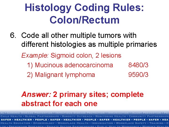 Histology Coding Rules: Colon/Rectum 6. Code all other multiple tumors with different histologies as Histology Coding Rules: Colon/Rectum 6. Code all other multiple tumors with different histologies as
