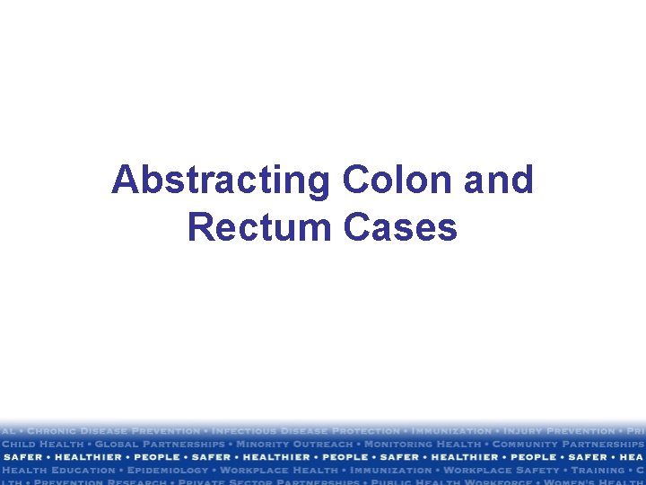 Abstracting Colon and Rectum Cases Abstracting Colon and Rectum Cases