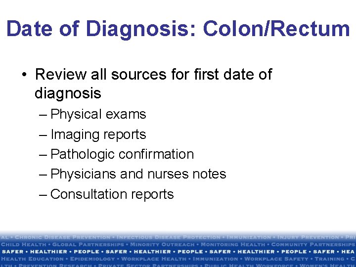 Date of Diagnosis: Colon/Rectum • Review all sources for first date of diagnosis – Date of Diagnosis: Colon/Rectum • Review all sources for first date of diagnosis –