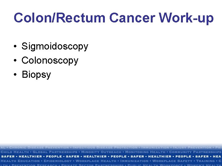 Colon/Rectum Cancer Work-up • Sigmoidoscopy • Colonoscopy • Biopsy Colon/Rectum Cancer Work-up • Sigmoidoscopy • Colonoscopy • Biopsy