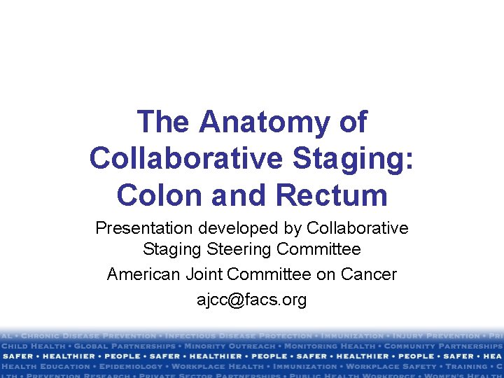 The Anatomy of Collaborative Staging: Colon and Rectum Presentation developed by Collaborative Staging Steering The Anatomy of Collaborative Staging: Colon and Rectum Presentation developed by Collaborative Staging Steering