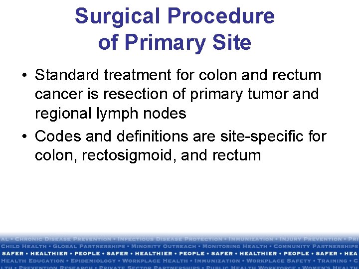 Surgical Procedure of Primary Site • Standard treatment for colon and rectum cancer is Surgical Procedure of Primary Site • Standard treatment for colon and rectum cancer is