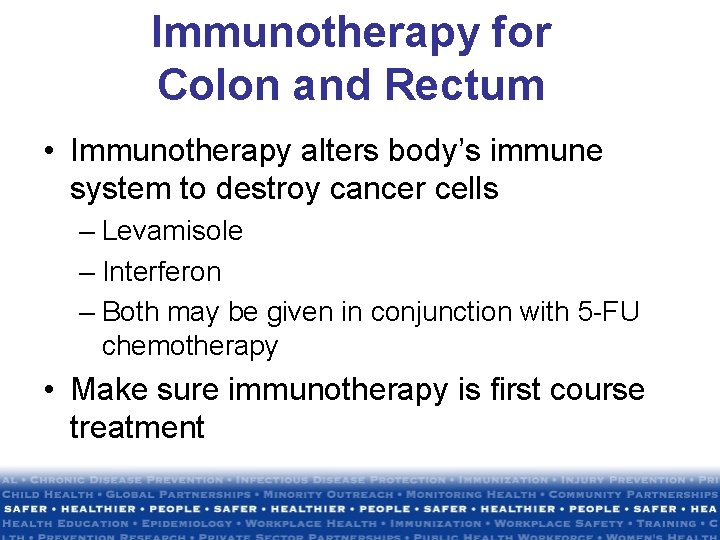 Immunotherapy for Colon and Rectum • Immunotherapy alters body’s immune system to destroy cancer Immunotherapy for Colon and Rectum • Immunotherapy alters body’s immune system to destroy cancer