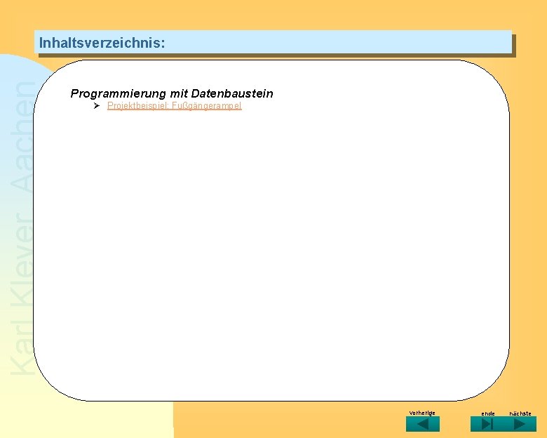 Karl Kleyer, Aachen Schulungen am PC Inhaltsverzeichnis: Programmierung mit Datenbaustein Ø Projektbeispiel: Fußgängerampel vorherige