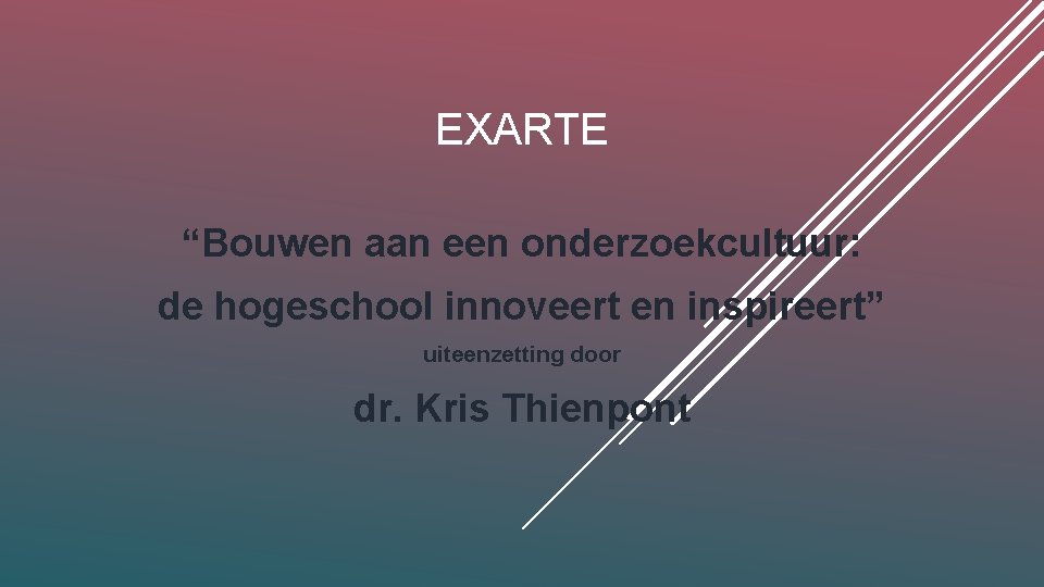 EXARTE “Bouwen aan een onderzoekcultuur: de hogeschool innoveert en inspireert” uiteenzetting door dr. Kris