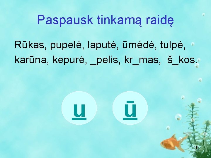 Paspausk tinkamą raidę Rūkas, pupelė, laputė, ūmėdė, tulpė, karūna, kepurė, _pelis, kr_mas, š_kos. u