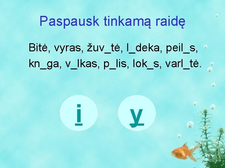 Paspausk tinkamą raidę Bitė, vyras, žuv_tė, l_deka, peil_s, kn_ga, v_lkas, p_lis, lok_s, varl_tė. i