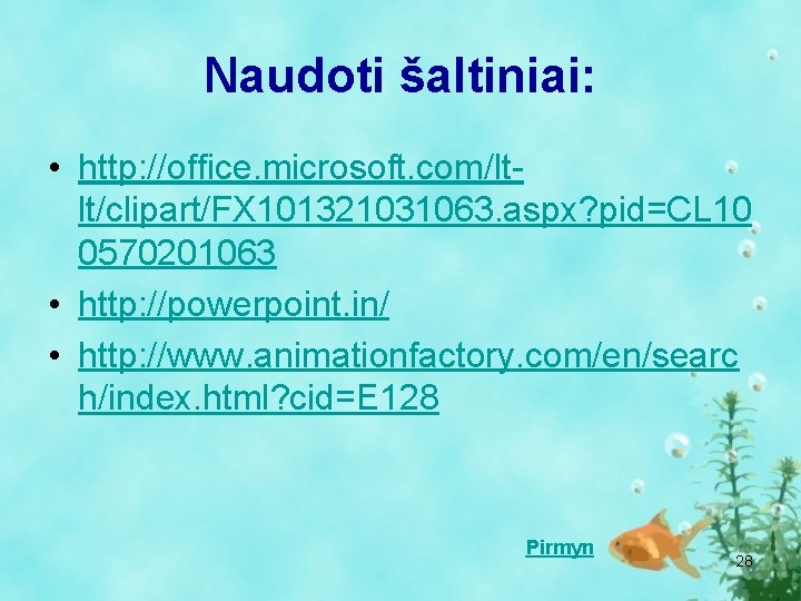 Naudoti šaltiniai: • http: //office. microsoft. com/ltlt/clipart/FX 101321031063. aspx? pid=CL 10 0570201063 • http: