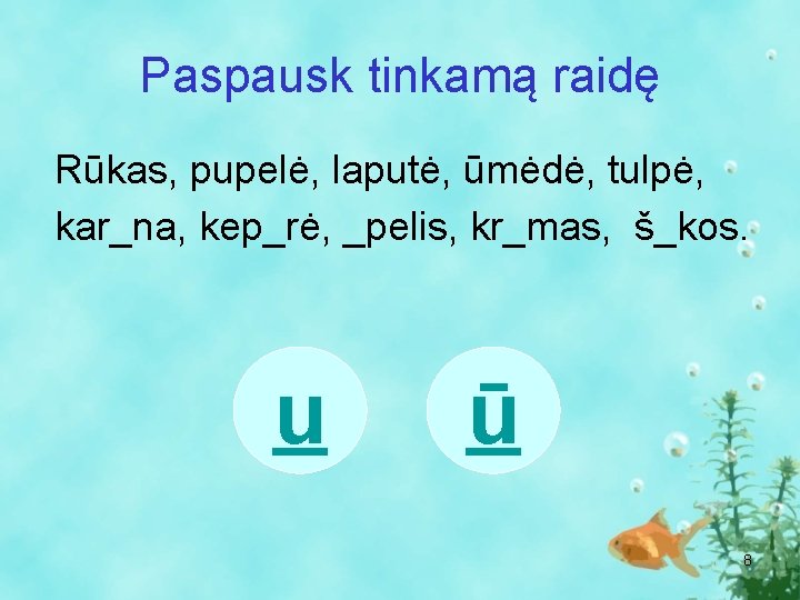 Paspausk tinkamą raidę Rūkas, pupelė, laputė, ūmėdė, tulpė, kar_na, kep_rė, _pelis, kr_mas, š_kos. u