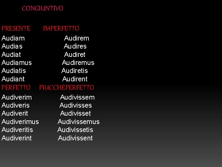 CONGIUNTIVO PRESENTE IMPERFETTO Audiam Audias Audiat Audiamus Audiatis Audiant Audirem Audires Audiret Audiremus Audiretis