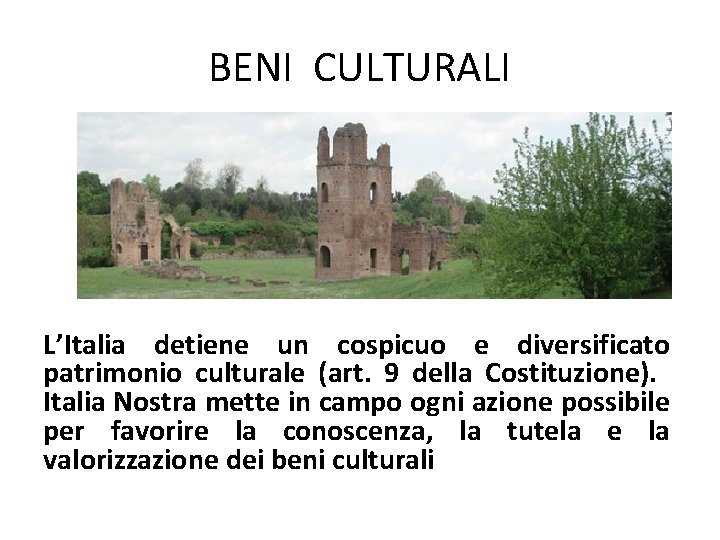 BENI CULTURALI L’Italia detiene un cospicuo e diversificato patrimonio culturale (art. 9 della Costituzione). BENI CULTURALI L’Italia detiene un cospicuo e diversificato patrimonio culturale (art. 9 della Costituzione).