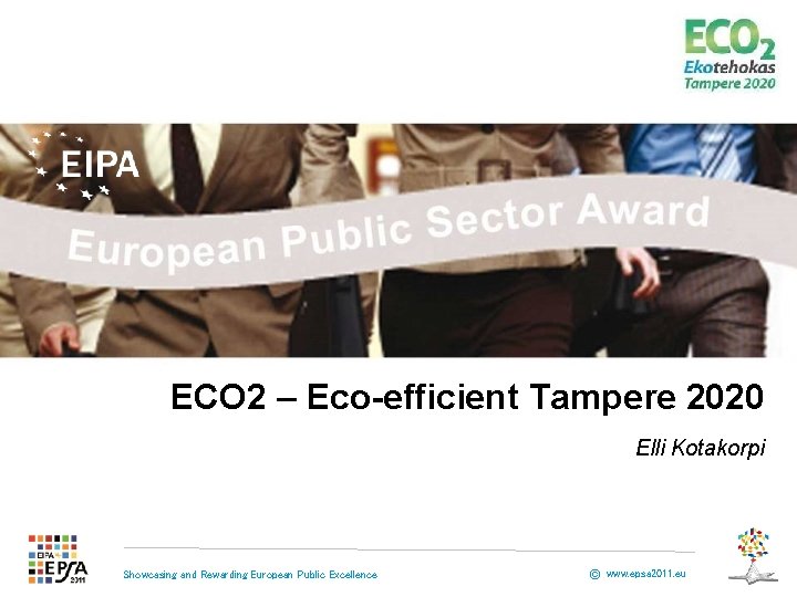 ECO 2 – Eco-efficient Tampere 2020 Elli Kotakorpi Showcasing and Rewarding European Public Excellence ECO 2 – Eco-efficient Tampere 2020 Elli Kotakorpi Showcasing and Rewarding European Public Excellence