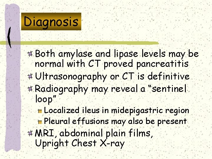 Diagnosis Both amylase and lipase levels may be normal with CT proved pancreatitis Ultrasonography Diagnosis Both amylase and lipase levels may be normal with CT proved pancreatitis Ultrasonography